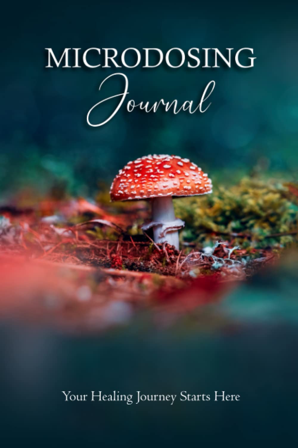 Microdosing Journal: Amanita Muscaria (Fly Agaric) Version. Your Healing Journey Starts Here (Medicinal Mushrooms)